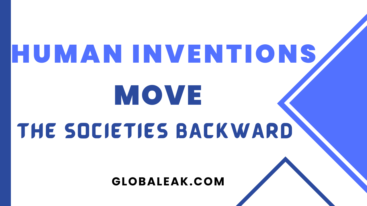 Human Inventions Move The Societies Backward