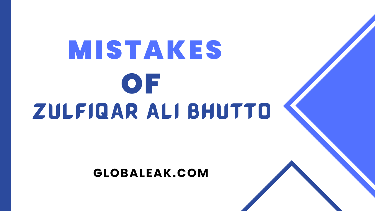 Mistakes Of Zulfiqar Ali Bhutto