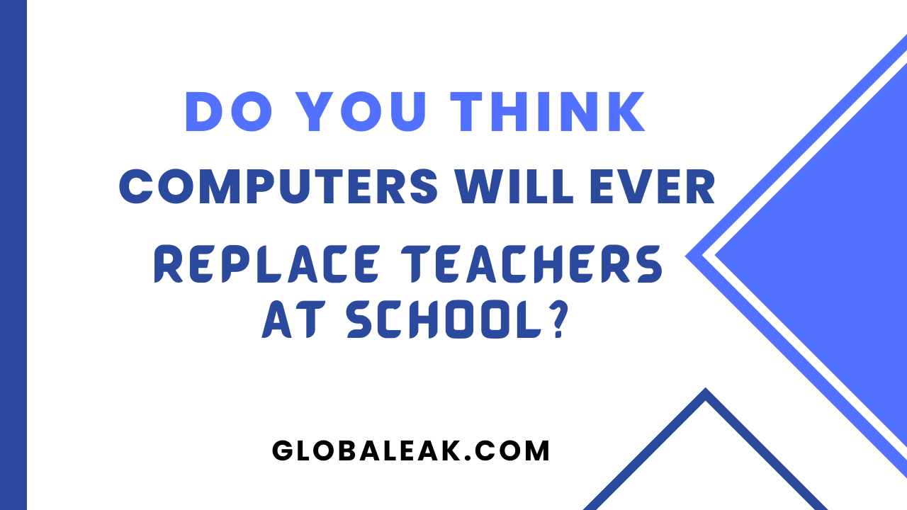 Do You Think Computers Will Ever Replace Teachers At School?