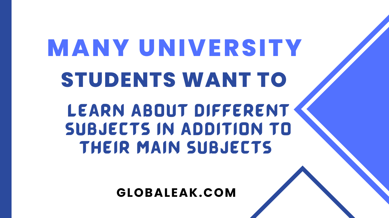 Many University Students Want To Learn About Different Subjects In Addition To Their Main Subjects