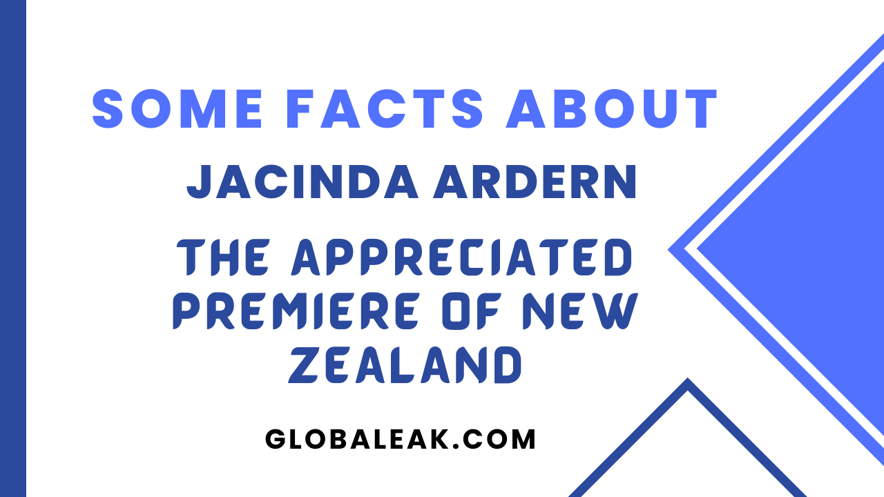 Some Facts About Jacinda Ardern – The Appreciated Premiere Of New Zealand