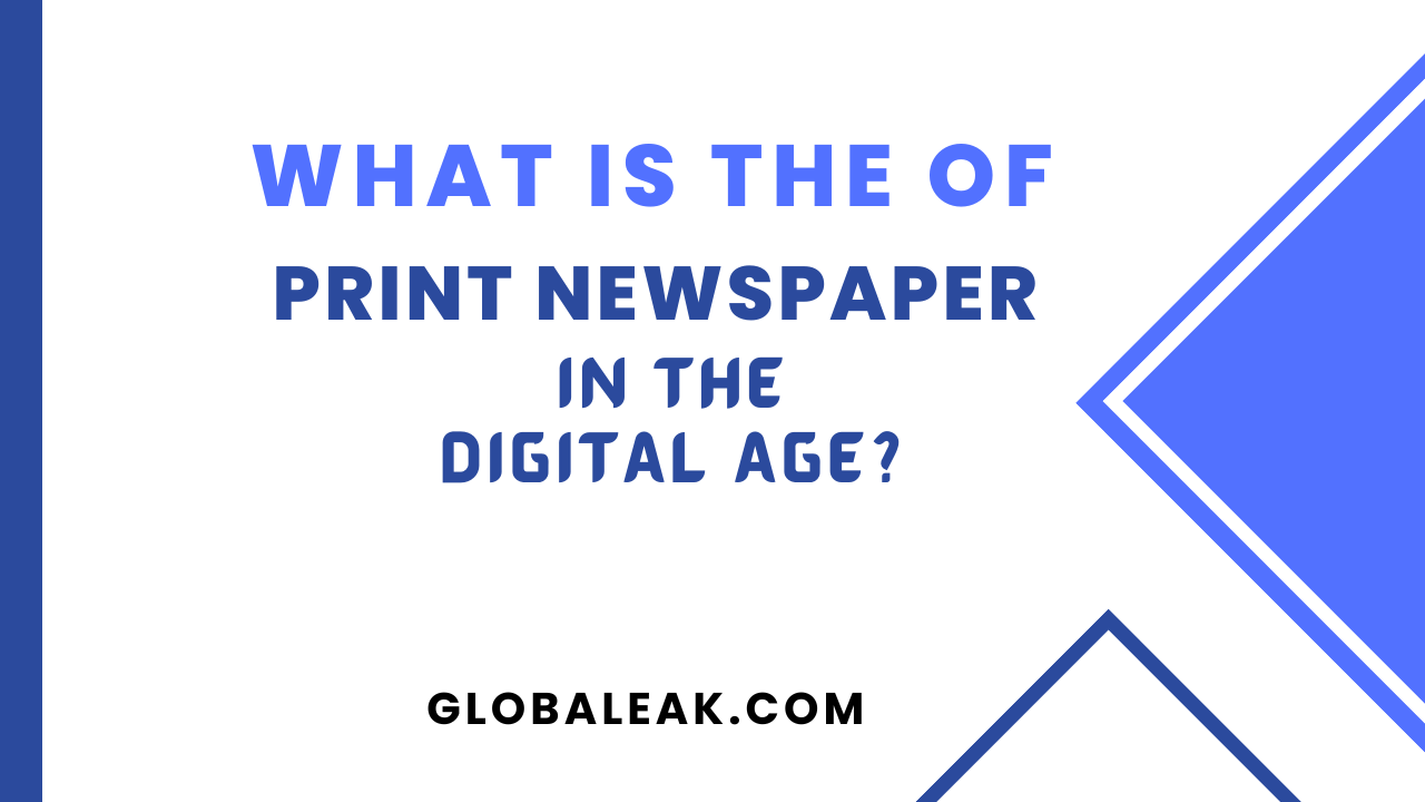 What Is The Future of Print Newspaper in the Digital Age